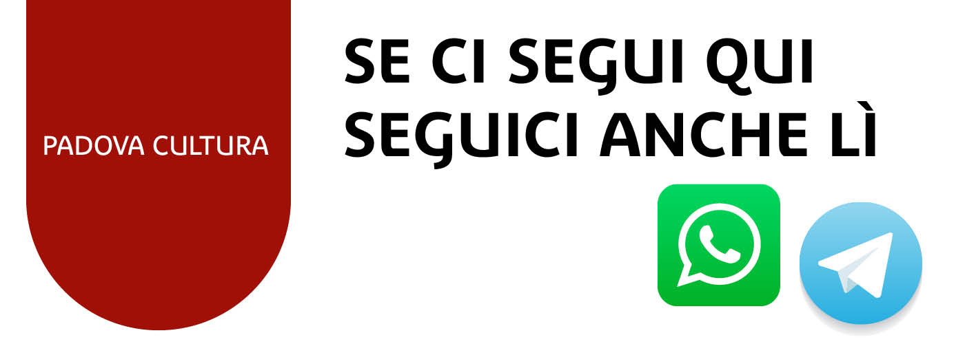 Padova Cultura  su  WhatsApp e Telegram