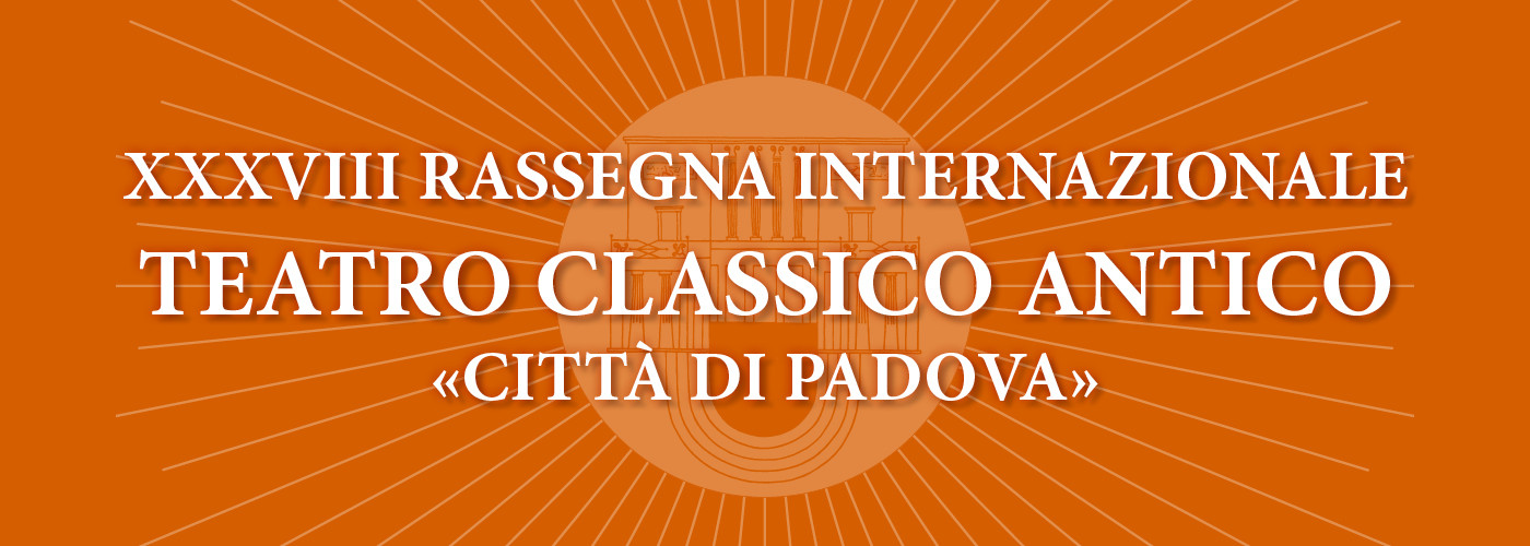 XXXVIII rassegna internazionale Teatro Classico Antico «città di Padova»